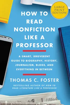 Cómo leer no ficción como un profesor: Una guía inteligente e irreverente sobre biografía, historia, periodismo, blogs y todo lo demás - How to Read Nonfiction Like a Professor: A Smart, Irreverent Guide to Biography, History, Journalism, Blogs, and Everything in Between