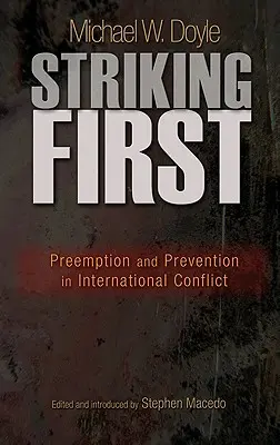 Golpear primero: Preemption and Prevention in International Conflict: Preemption and Prevention in International Conflict - Striking First: Preemption and Prevention in International Conflict: Preemption and Prevention in International Conflict