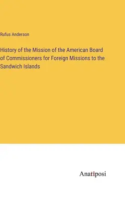 Historia de las misiones de la Junta Americana de Comisionados para Misiones Extranjeras en las Islas Sandwich - History of the Mission of the American Board of Commissioners for Foreign Missions to the Sandwich Islands