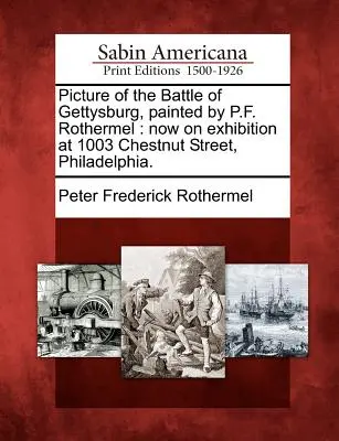 Cuadro de la batalla de Gettysburg, pintado por P.F. Rothermel: Ahora en exposición en 1003 Chestnut Street, Filadelfia. - Picture of the Battle of Gettysburg, Painted by P.F. Rothermel: Now on Exhibition at 1003 Chestnut Street, Philadelphia.