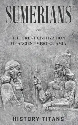 Sumerios: La gran civilización de la antigua Mesopotamia - Sumerians: The Great Civilization of Ancient Mesopotamia