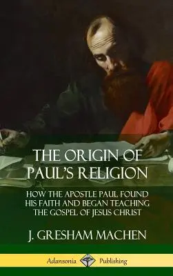 El origen de la religión de Pablo: Cómo el apóstol Pablo encontró su fe y comenzó a enseñar el Evangelio de Jesucristo (Tapa dura) - The Origin of Paul's Religion: How the Apostle Paul Found His Faith and Began Teaching the Gospel of Jesus Christ (Hardcover)