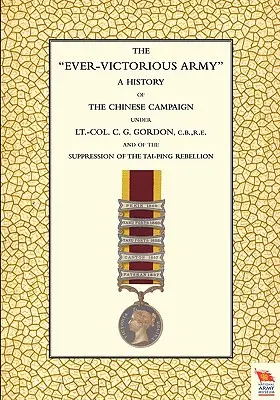 EVER-VICTORIOUS ARMY Historia de la campaña china (1860-64) bajo el mando del teniente coronel C. G. Gordon - EVER-VICTORIOUS ARMY A History of the Chinese Campaign (1860-64) under Lt-Col C. G. Gordon