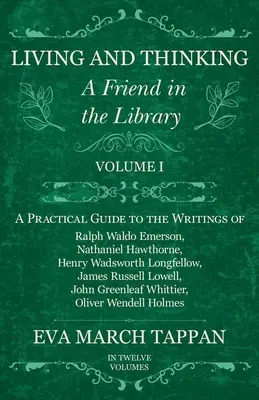 Vivir y pensar - Un amigo en la biblioteca: Volumen I - Guía práctica de los escritos de Ralph Waldo Emerson, Nathaniel Hawthorne, Henry Wadswor - Living and Thinking - A Friend in the Library: Volume I - A Practical Guide to the Writings of Ralph Waldo Emerson, Nathaniel Hawthorne, Henry Wadswor