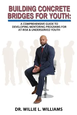 Construyendo Puentes Concretos para la Juventud: Una guía completa para desarrollar programas de tutoría para jóvenes en situación de riesgo y desatendidos - Building Concrete Bridges for Youth: A Comprehensive Guide to Developing Mentoring Programs for At-Risk & Underserved Youth