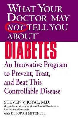 Lo que su médico tal vez no le cuente sobre (Tm): Diabetes: Un programa innovador para prevenir, tratar y vencer esta enfermedad controlable - What Your Doctor May Not Tell You about (Tm): Diabetes: An Innovative Program to Prevent, Treat, and Beat This Controllable Disease