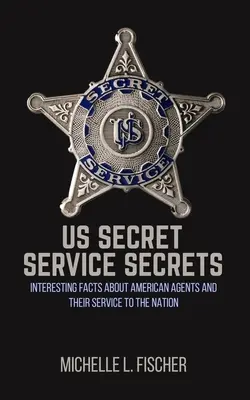 Secretos del Servicio Secreto de EE.UU.: Datos interesantes sobre los agentes estadounidenses y su servicio a la nación - US Secret Service Secrets: Interesting Facts About American Agents And Their Service To The Nation