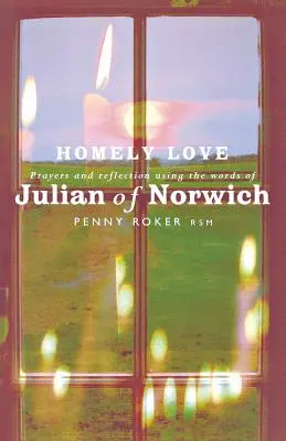 Amor hogareño: Oraciones y reflexiones con las palabras de Juliana de Norwich - Homely Love: Prayers and Reflections Using the Words of Julian of Norwich
