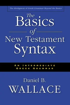 Los Fundamentos de la Sintaxis del Nuevo Testamento: Una gramática griega intermedia - The Basics of New Testament Syntax: An Intermediate Greek Grammar
