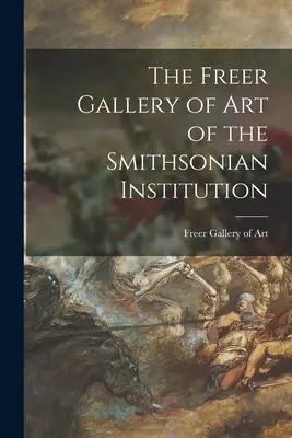 La Galería de Arte Freer de la Smithsonian Institution - The Freer Gallery of Art of the Smithsonian Institution