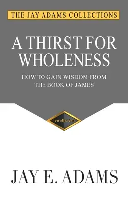 Sed de plenitud: Cómo obtener sabiduría del libro de Santiago - A Thirst for Wholeness: How to Gain Wisdom from the Book of James