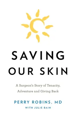 Salvar nuestra piel: La historia de tenacidad, aventura y solidaridad de un cirujano - Saving Our Skin: A Surgeon's Story of Tenacity, Adventure and Giving Back