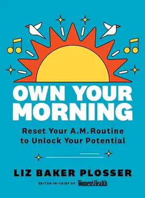 Haz tuyas las mañanas: Reajuste su rutina matutina para liberar su potencial - Own Your Morning: Reset Your A.M. Routine to Unlock Your Potential