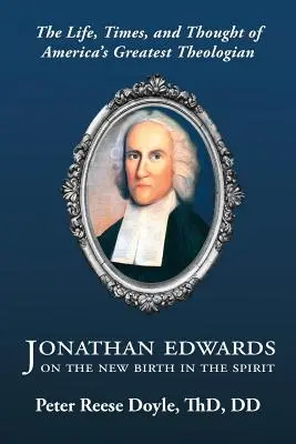 Jonathan Edwards sobre el nuevo nacimiento en el Espíritu: Una introducción a la vida, la época y el pensamiento del teólogo más importante de Estados Unidos - Jonathan Edwards on the New Birth in the Spirit: An Introduction to the Life, Times, and Thought of America's Greatest Theologian