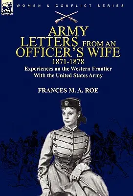 Cartas de la esposa de un oficial del ejército, 1871-1888: Experiencias en la frontera occidental con el Ejército de los Estados Unidos - Army Letters From an Officer's Wife, 1871-1888: Experiences on the Western Frontier With the United States Army