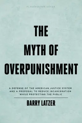 El mito del castigo excesivo: Una defensa del sistema judicial estadounidense y una propuesta para reducir el encarcelamiento protegiendo al público - The Myth of Overpunishment: A Defense of the American Justice System and a Proposal to Reduce Incarceration While Protecting the Public