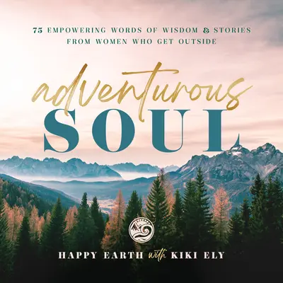 Adventurous Soul: Empowering Words of Wisdom & Stories from Women Who Get Outsidevolumen 8 - Adventurous Soul: Empowering Words of Wisdom & Stories from Women Who Get Outsidevolume 8