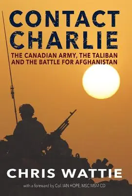 Contact Charlie: El ejército canadiense, los talibanes y la batalla por Afganistán - Contact Charlie: The Canadian Army, the Taliban, and the Battle for Afghanistan