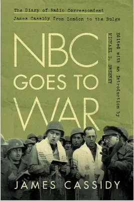 NBC Goes to War: The Diary of Radio Correspondent James Cassidy from London to the Bulge (La NBC va a la guerra: el diario del corresponsal de radio James Cassidy de Londres a las Ardenas) - NBC Goes to War: The Diary of Radio Correspondent James Cassidy from London to the Bulge