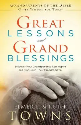 Grandes lecciones y grandes bendiciones: Descubra cómo los abuelos pueden inspirar y transformar a sus nietos - Great Lessons and Grand Blessings: Discover How Grandparents Can Inspire and Transform Their Grandchildren