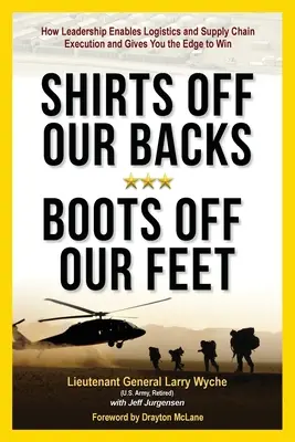 Shirts Off Our Backs, Boots Off Our Feet: Cómo el liderazgo facilita la ejecución de la logística y la cadena de suministro y le da la ventaja para ganar - Shirts Off Our Backs, Boots Off Our Feet: How Leadership Enables Logistics and Supply Chain Execution and Gives You the Edge to Win