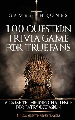 Juego de Tronos: Juego de trivial de 100 preguntas para verdaderos fans - Game of Thrones: 100 Question Trivia Game for True Fans