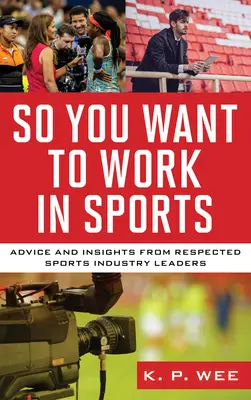 Así que quieres trabajar en el deporte: Consejos y opiniones de respetados líderes de la industria deportiva - So You Want to Work in Sports: Advice and Insights from Respected Sports Industry Leaders