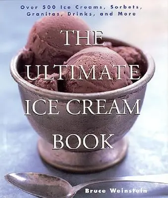 The Ultimate Ice Cream Book: Más de 500 helados, sorbetes, granizados, bebidas y mucho más - The Ultimate Ice Cream Book: Over 500 Ice Creams, Sorbets, Granitas, Drinks, and More