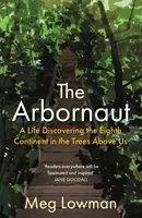 Arbornaut - Una vida descubriendo el octavo continente entre los árboles - Arbornaut - A Life Discovering the Eighth Continent in the Trees Above Us