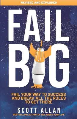 Fracasa a lo Grande, Edición Ampliada: Fracasa en tu camino al éxito y rompe todas las reglas para conseguirlo - Fail Big, Expanded Edition: Fail Your Way to Success and Break All the Rules to Get There