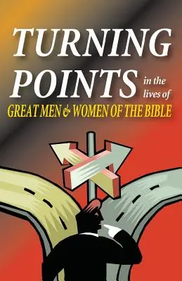 Momentos decisivos en la vida de grandes hombres y mujeres de la Biblia - Turning Points in the Lives of Great Men and Women of the Bible