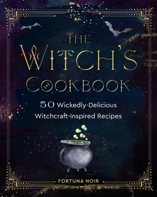 El libro de cocina de la bruja: 50 deliciosas recetas inspiradas en la brujería - The Witch's Cookbook: 50 Wickedly Delicious Witchcraft-Inspired Recipes