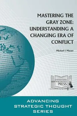 Dominar la zona gris: Comprender una era cambiante de conflictos - Mastering The Gray Zone: Understanding A Changing Era of Conflict