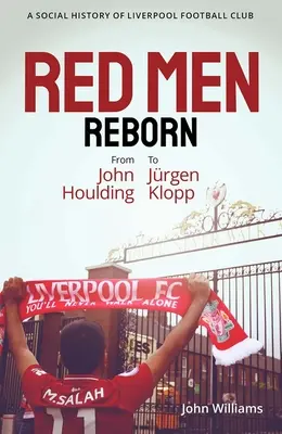 Red Men Reborn!: Historia social del Liverpool Football Club de John Houlding a Jurgen Klopp - Red Men Reborn!: A Social History of Liverpool Football Club from John Houlding to Jurgen Klopp