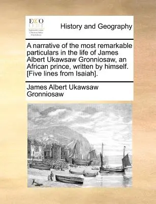 Relato de los hechos más notables de la vida de James Albert Ukawsaw Gronniosaw, príncipe africano, escrito por él mismo. [cinco líneas de - A Narrative of the Most Remarkable Particulars in the Life of James Albert Ukawsaw Gronniosaw, an African Prince, Written by Himself. [five Lines from
