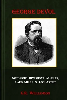 George Devol - Famoso jugador de barcos fluviales, tahúr y estafador - George Devol - Notorious Riverboat Gambler, Card Sharp & Scam Artist