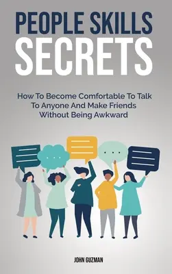 Secretos del don de gentes: Cómo sentirse cómodo para hablar con cualquiera y hacer amigos sin ser incómodo - People Skills Secrets: How To Become Comfortable To Talk To Anyone And Make Friends Without Being Awkward