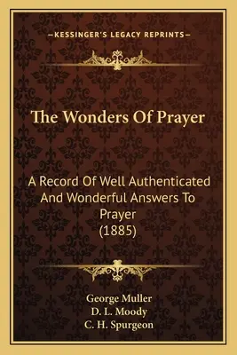 Las maravillas de la oración: A Record Of Well Authenticated And Wonderful Answers To Prayer (1885) (Las maravillas de la oración: Un registro de respuestas bien autenticadas y maravillosas a la oración) - The Wonders Of Prayer: A Record Of Well Authenticated And Wonderful Answers To Prayer (1885)