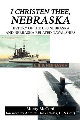 I Christen Thee, Nebraska: Historia del USS Nebraska y de los buques navales relacionados con el Nebraska - I Christen Thee, Nebraska: History of the USS Nebraska and Nebraska Related Naval Ships