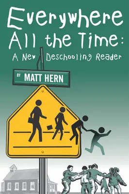 En todas partes todo el tiempo: Un nuevo libro de lectura sobre la desescolarización - Everywhere All the Time: A New Deschooling Reader