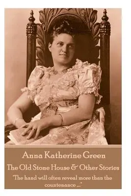 Anna Katherine Green - La vieja casa de piedra y otras historias: La mano a menudo revela más que el semblante ....