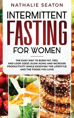 Ayuno intermitente para mujeres: La manera fácil de quemar grasa, sentirse y verse bien, retrasar el envejecimiento y aumentar la productividad mientras disfruta del estilo de vida y t - Intermittent Fasting for Women: The Easy Way to Burn Fat, Feel and Look Good, Slow Ageing and Increase Productivity while Enjoying the Lifestyle and t