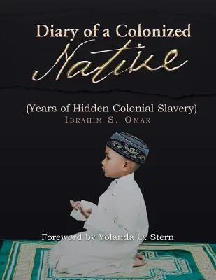 Diario de un nativo colonizado: (Años de esclavitud colonial oculta) - Diary of a Colonized Native: (Years of Hidden Colonial Slavery)