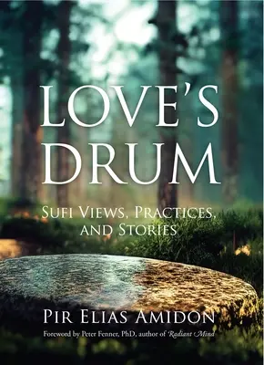 El tambor del amor: visiones, prácticas e historias sufíes - Love's Drum: Sufi Views, Practices, and Stories