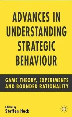 Avances en la comprensión del comportamiento estratégico: Teoría de juegos, experimentos y racionalidad limitada - Advances in Understanding Strategic Behaviour: Game Theory, Experiments and Bounded Rationality