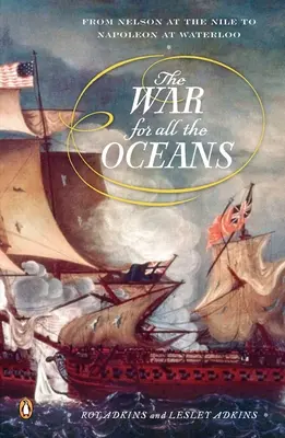 La guerra por todos los océanos: De Nelson en el Nilo a Napoleón en Waterloo - The War for All the Oceans: From Nelson at the Nile to Napoleon at Waterloo