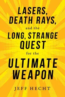 Láseres, rayos mortales y la larga y extraña búsqueda del arma definitiva - Lasers, Death Rays, and the Long, Strange Quest for the Ultimate Weapon