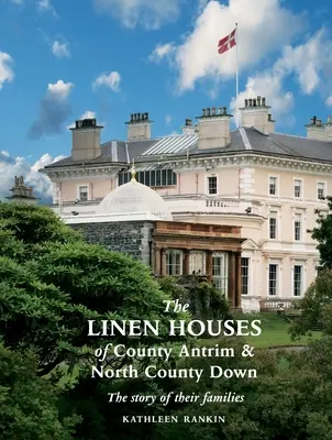 Las casas de lino del condado de Antrim y el norte del condado de Down: la historia de sus familias - The Linen Houses of County Antrim and North County Down: The story of their families