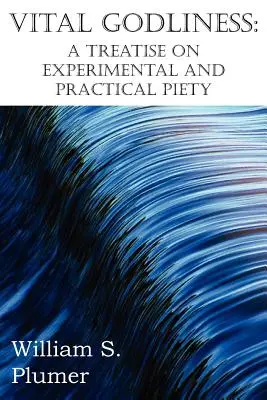 La piedad vital: Tratado sobre la piedad experimental y práctica - Vital Godliness: A Treatise on Experimental and Practical Piety