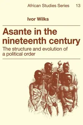 Asante en el siglo XIX: Estructura y evolución de un orden político - Asante in the Nineteenth Century: The Structure and Evolution of a Political Order